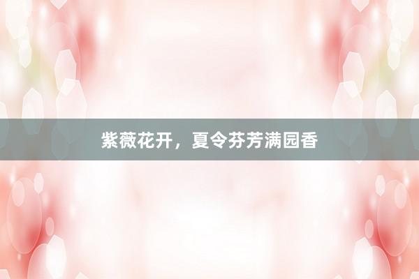 紫薇花开，夏令芬芳满园香