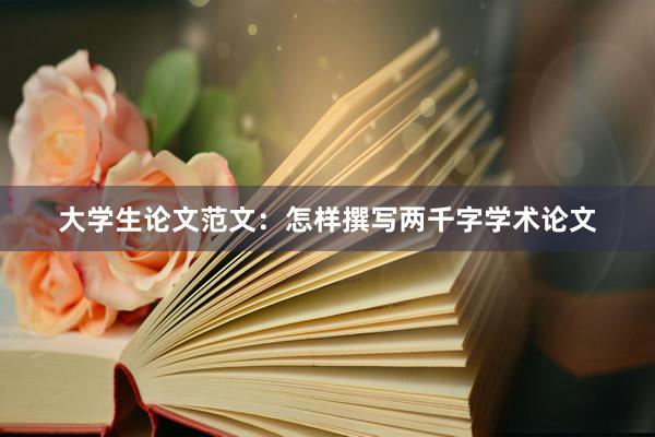 大学生论文范文：怎样撰写两千字学术论文